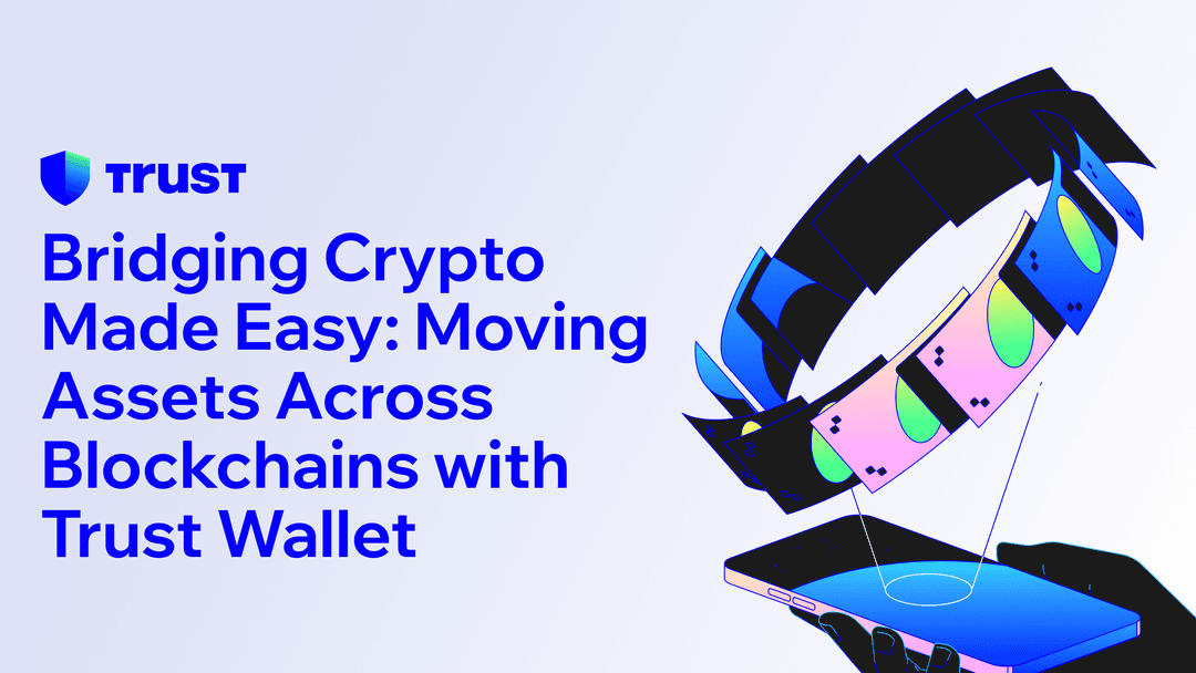 Bridging Crypto Made Easy: Moving Assets Across Blockchains with Trust Wallet